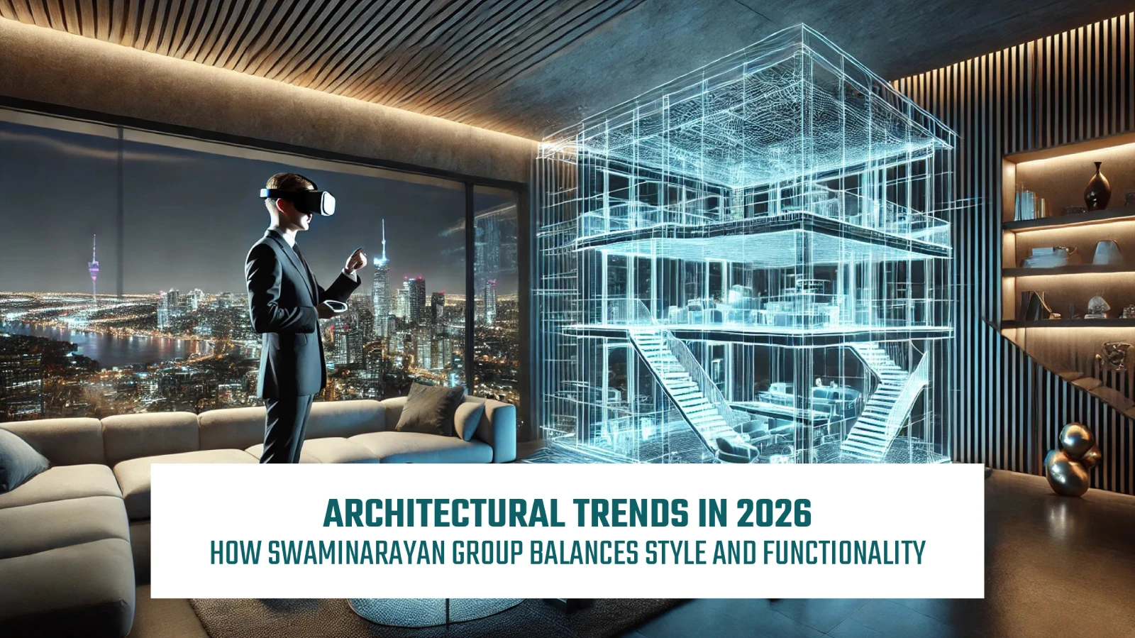 Architectural Trends in 2026: How Swaminarayan Group Balances Style and Functionality