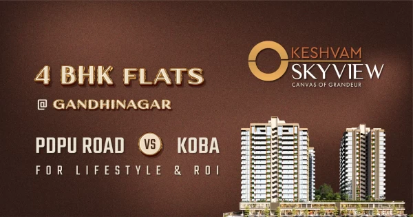 4 BHK flats in Gandhinagar comparing PDPU Road and Koba for lifestyle and ROI