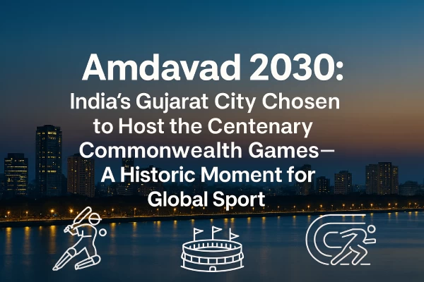 Amdavad 2030: India’s Gujarat City Chosen to Host the Centenary Commonwealth Games – A Historic Moment for Global Sport 