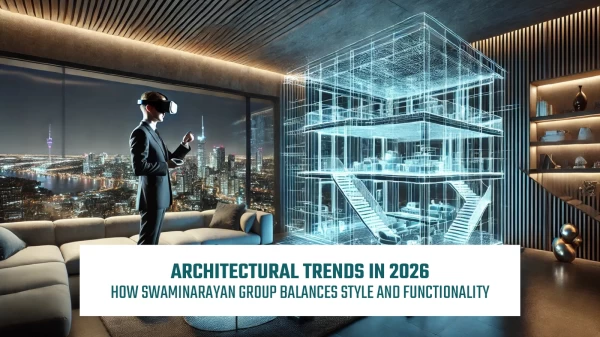 Architectural Trends in 2026: How Swaminarayan Group Balances Style and Functionality