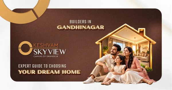 Builders in Gandhinagar helping homebuyers choose their dream home