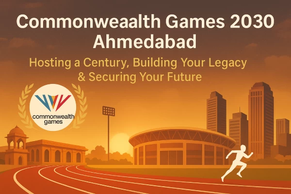 Commonwealth Games 2030 Ahmedabad: Hosting a Century, Building Your Legacy & Securing Your Future