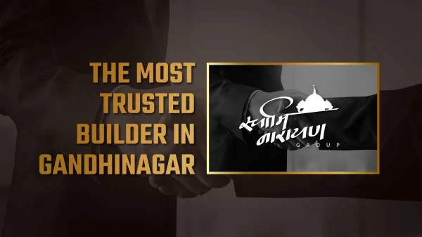 Why Swaminarayan Group Is the Most Trusted Builder in Gandhinagar for Your Dream Home in 2026