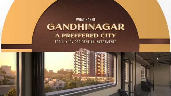 What Makes Gandhinagar a Preferred City for Luxury Residential Investments