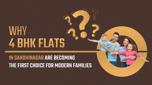 Why 4 BHK Flats in Gandhinagar Are Becoming the First Choice for Modern Families