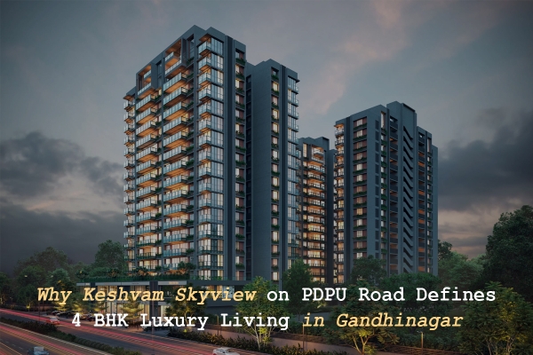 Why Keshvam Skyview on PDPU Road Defines 4 BHK Luxury Living in Gandhinagar
