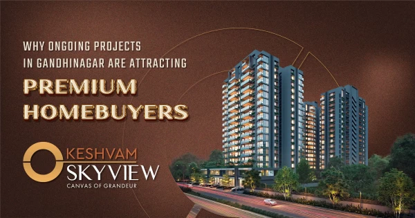 Ongoing residential projects in Gandhinagar attracting premium homebuyers